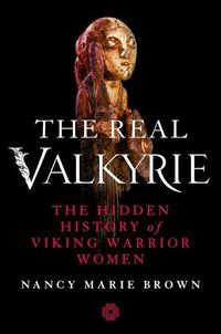 Cover image for The Real Valkyrie: The Hidden History of Viking Warrior Women