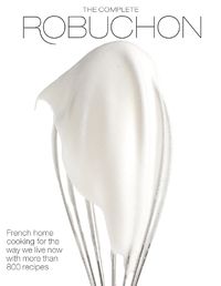 Cover image for The Complete Robuchon: French Home Cooking for the Way We Live Now with More than 800 Recipes: A Cookbook