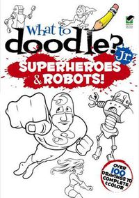 Cover image for What to Doodle? Jr.--Robots and Superheroes