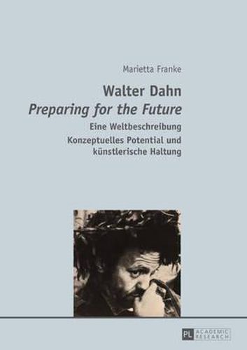 Cover image for Walter Dahn-  Preparing for the Future: Eine Weltbeschreibung- Konzeptuelles Potential Und Kuenstlerische Haltung
