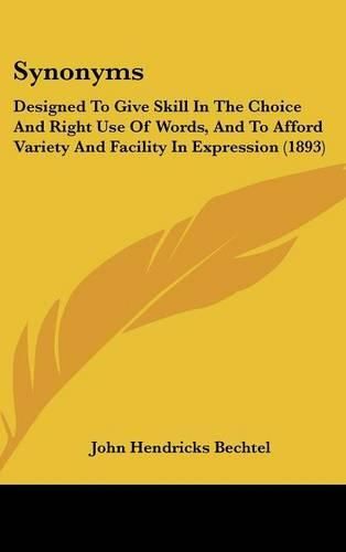 Cover image for Synonyms: Designed to Give Skill in the Choice and Right Use of Words, and to Afford Variety and Facility in Expression (1893)