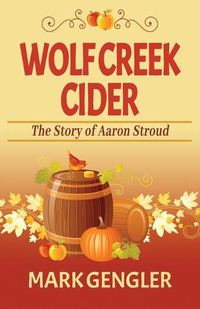 Cover image for Wolf Creek Cider: The Story of Aaron Stroud