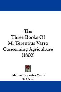 Cover image for The Three Books of M. Terentius Varro Concerning Agriculture (1800)