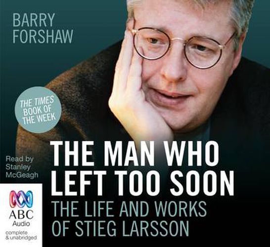 The Man Who Left Too Soon: The Life and Works of Stieg Larsson