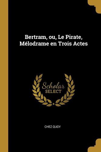 Cover image for Bertram, ou, Le Pirate, Melodrame en Trois Actes
