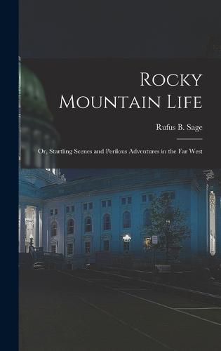 Rocky Mountain Life; or, Startling Scenes and Perilous Adventures in the far West