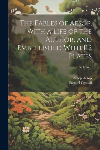 The Fables of Aesop, With a Life of the Author, and Embellished With 112 Plates; Volume 1