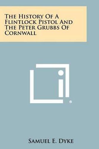 Cover image for The History of a Flintlock Pistol and the Peter Grubbs of Cornwall