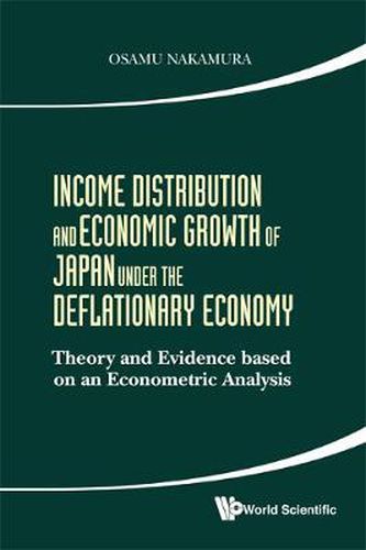 Cover image for Income Distribution And Economic Growth Of Japan Under The Deflationary Economy: Theory And Evidence Based On An Econometric Analysis