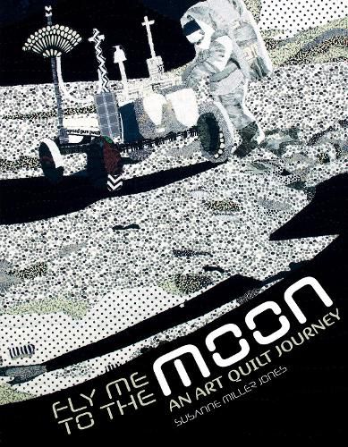 Cover image for Fly Me to the Moon: An Art Quilt Journey