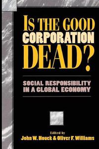 Cover image for Is the Good Corporation Dead?: Social Responsibility in a Global Economy