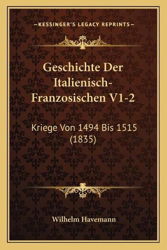 Geschichte Der Italienisch-Franzosischen V1-2: Kriege Von 1494 Bis 1515 (1835)