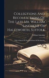 Cover image for Collections And Recollections Of The Late Mr. William Lincolne Of Halesworth, Suffolk