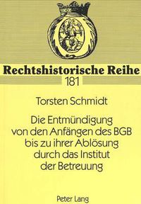 Cover image for Die Entmuendigung Von Den Anfaengen Des Bgb Bis Zu Ihrer Abloesung Durch Das Institut Der Betreuung