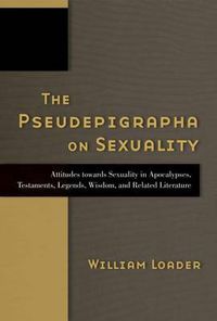 Cover image for The Pseudepigrapha on Sexuality: Attitudes Towards Sexuality in Apocalypses, Testaments, Legends, Wisdom, and Related Literature