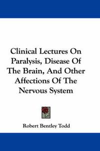 Cover image for Clinical Lectures on Paralysis, Disease of the Brain, and Other Affections of the Nervous System