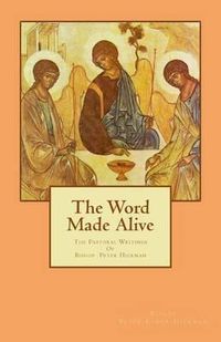 Cover image for The Word Made Alive: The Pastoral Writings of Bishop Peter Elder Hickman