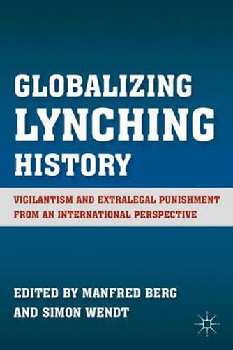 Cover image for Globalizing Lynching History: Vigilantism and Extralegal Punishment from an International Perspective