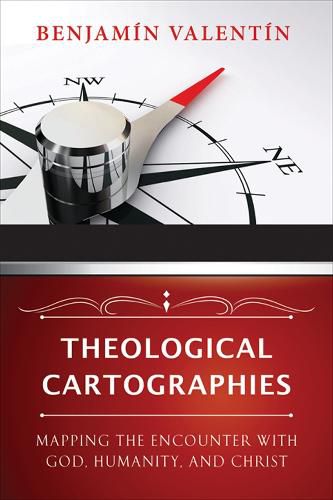 Cover image for Theological Cartographies: Mapping the Encounter with God, Humanity, and Christ