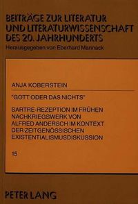 Cover image for -Gott Oder Das Nichts-: Sartre-Rezeption Im Fruehen Nachkriegswerk Von Alfred Andersch Im Kontext Der Zeitgenoessischen Existentialismusdiskussion