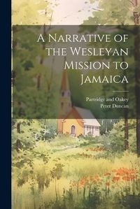 Cover image for A Narrative of the Wesleyan Mission to Jamaica