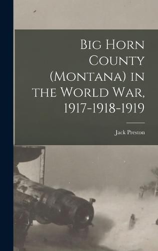 Cover image for Big Horn County (Montana) in the World war, 1917-1918-1919