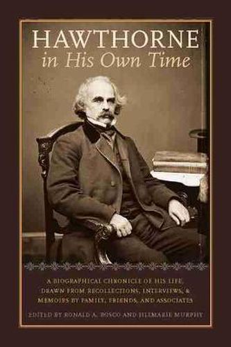 Hawthorne in His Own Time: A Biographical Chronicle of His Life, Drawn from Recollections, Interviews, and Memoirs by Family, Friends, and Associates