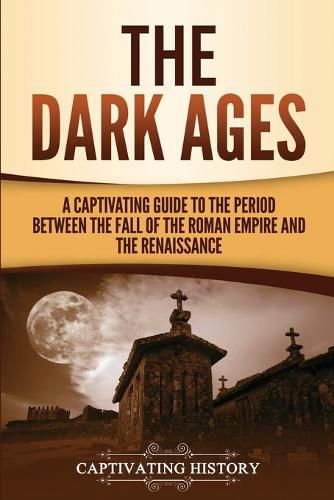 Cover image for The Dark Ages: A Captivating Guide to the Period Between the Fall of the Roman Empire and the Renaissance