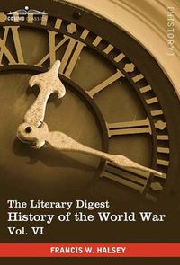 Cover image for The Literary Digest History of the World War, Vol. VI (in Ten Volumes, Illustrated): Compiled from Original and Contemporary Sources: American, Britis