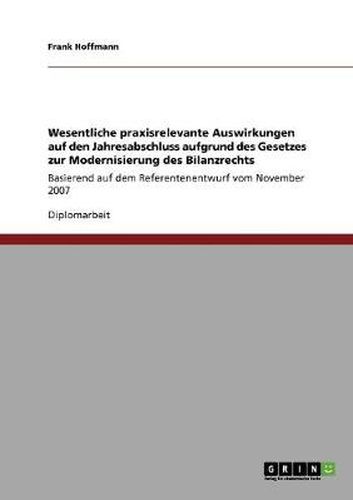 Cover image for Wesentliche praxisrelevante Auswirkungen auf den Jahresabschluss aufgrund des Gesetzes zur Modernisierung des Bilanzrechts: Basierend auf dem Referentenentwurf vom November 2007