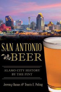 Cover image for San Antonio Beer: Alamo City History by the Pint