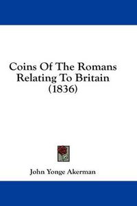 Cover image for Coins of the Romans Relating to Britain (1836)