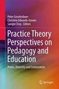 Cover image for Practice Theory Perspectives on Pedagogy and Education: Praxis, Diversity and Contestation