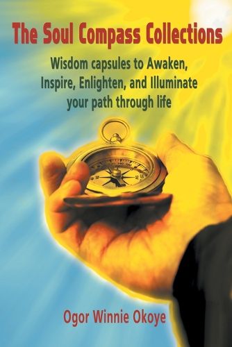 Cover image for The Soul Compass Collections: Wisdom Capsules to Awaken, Inspire, Enlighten, and Illuminate Your Path Through Life