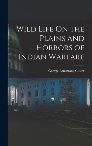 Wild Life On the Plains and Horrors of Indian Warfare