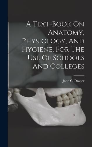 Cover image for A Text-book On Anatomy, Physiology, And Hygiene, For The Use Of Schools And Colleges