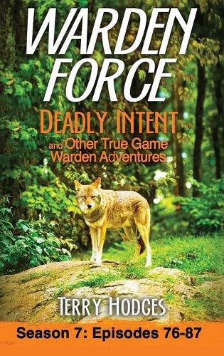 Cover image for Warden Force: Deadly Intent and Other True Game Warden Adventures: Episodes 76 - 87