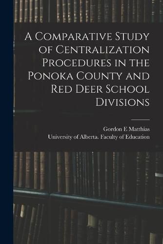 Cover image for A Comparative Study of Centralization Procedures in the Ponoka County and Red Deer School Divisions