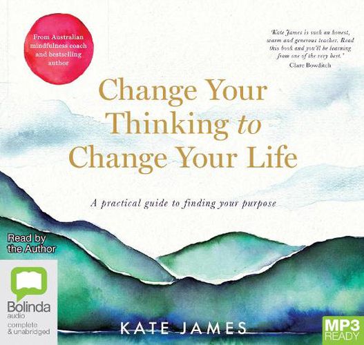 Change Your Thinking To Change Your Life: A Practical Guide to Finding Your Purpose