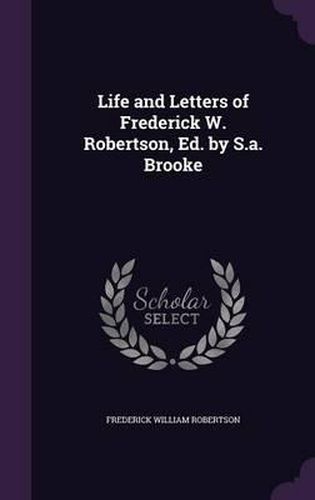 Life and Letters of Frederick W. Robertson, Ed. by S.A. Brooke