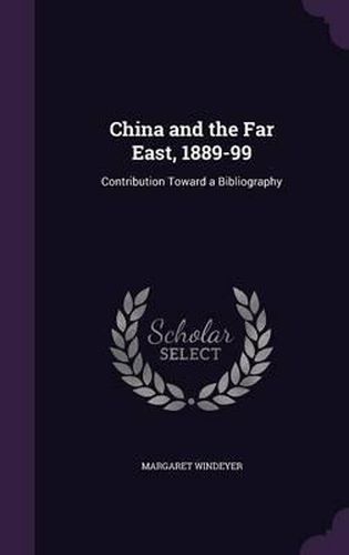 Cover image for China and the Far East, 1889-99: Contribution Toward a Bibliography