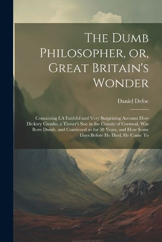 Cover image for The Dumb Philosopher, or, Great Britain's Wonder