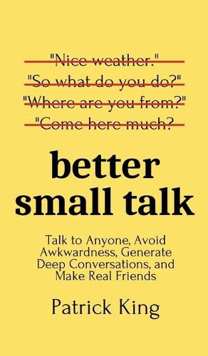 Cover image for Better Small Talk: Talk to Anyone, Avoid Awkwardness, Generate Deep Conversations, and Make Real Friends