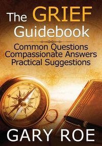 Cover image for The Grief Guidebook: Common Questions, Compassionate Answers, Practical Suggestions (Large Print)