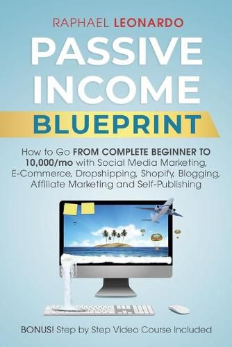 Cover image for Passive Income Blueprint: How To Go From Complete Beginner To 10000/Mo With Social Media Marketing, ECommerce, Dropshipping, Shopify, Blogging, Affiliate Marketing And SelfPublishing