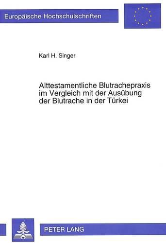 Cover image for Alttestamentliche Blutrachepraxis Im Vergleich Mit Der Ausuebung Der Blutrache in Der Tuerkei: Ein Kultur- Und Rechtshistorischer Vergleich