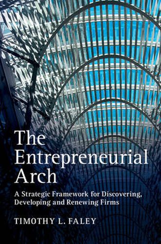 Cover image for The Entrepreneurial Arch: A Strategic Framework for Discovering, Developing and Renewing Firms