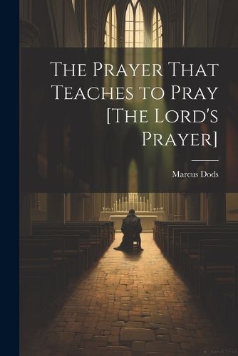 The Prayer That Teaches to Pray [The Lord's Prayer]