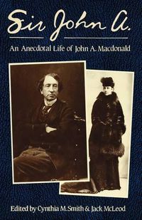 Cover image for Sir John A.: An Anecdotal Life J. A. Macdonald