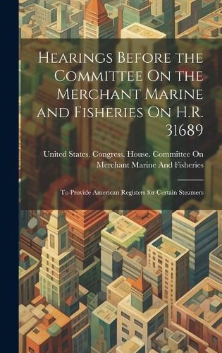 Cover image for Hearings Before the Committee On the Merchant Marine and Fisheries On H.R. 31689